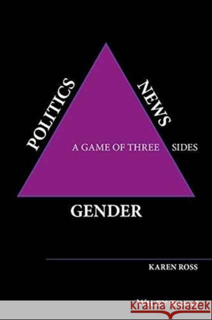 Gender, Politics, News: A Game of Three Sides ROSS, KAREN 9781118561645