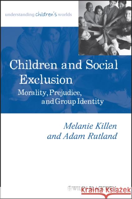 Children and Social Exclusion: Morality, Prejudice, and Group Identity Killen, Melanie 9781118571859 0