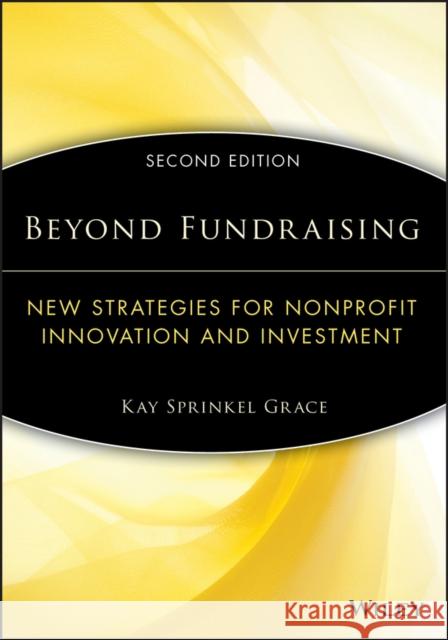 Beyond Fundraising: New Strategies for Nonprofit Innovation and Investment Grace, Kay Sprinkel 9781118573556