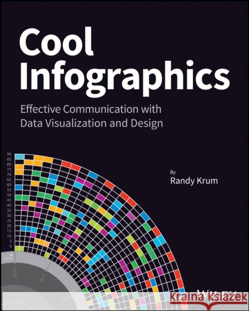 Cool Infographics: Effective Communication with Data Visualization and Design Randy Krum 9781118582305 John Wiley & Sons Inc