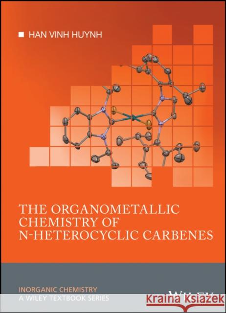 The Organometallic Chemistry of N-Heterocyclic Carbenes Huynh, Han Vinh 9781118593776 John Wiley & Sons