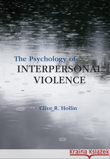 The Psychology of Interpersonal Violence Hollin, Clive R. 9781118598498