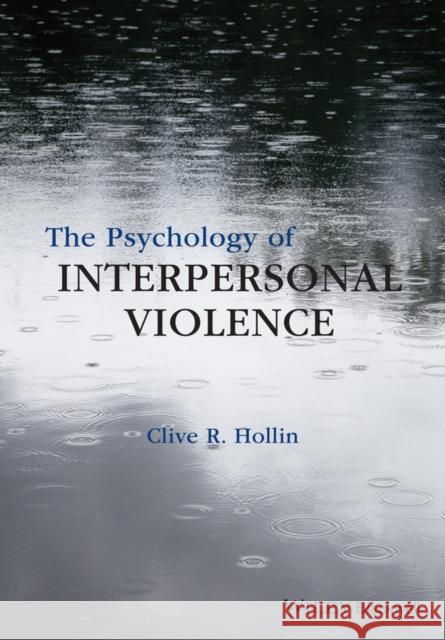 The Psychology of Interpersonal Violence Hollin, Clive R. 9781118598504