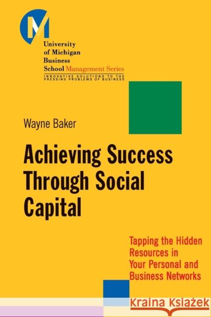 Achieving Success Through Social Capital: Tapping the Hidden Resources in Your Personal and Business Networks Baker, Wayne E. 9781118602591 John Wiley & Sons