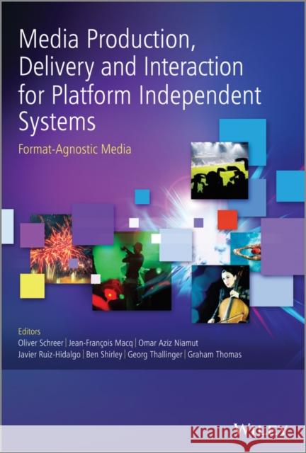 Media Production, Delivery and Interaction for Platform Independent Systems: Format-Agnostic Media Schreer, Oliver 9781118605332