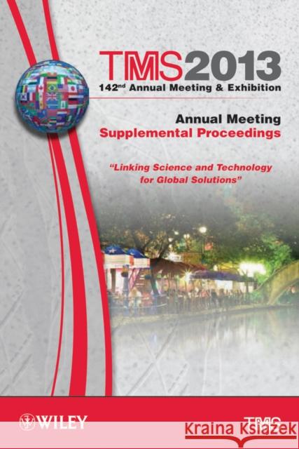 TMS 2013 142nd Annual Meeting and Exhibition : Annual Meeting, Supplemental Proceedings The Minerals Metals & Materials Society 9781118605813 Wiley-Tms