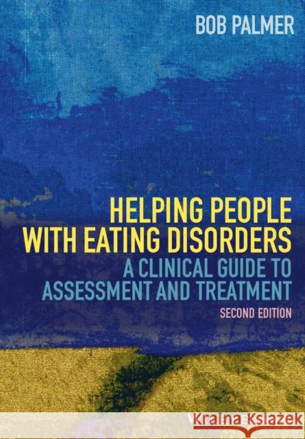 Helping People with Eating Disorders: A Clinical Guide to Assessment and Treatment Palmer, Bob 9781118606698 Wiley-Blackwell