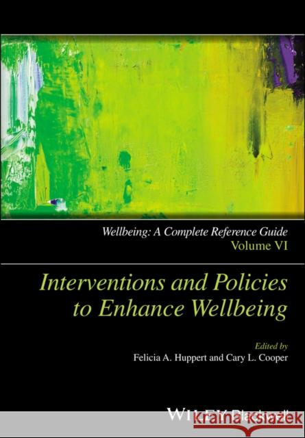 Wellbeing: A Complete Reference Guide, Interventions and Policies to Enhance Wellbeing Huppert, Felicia A. 9781118608357
