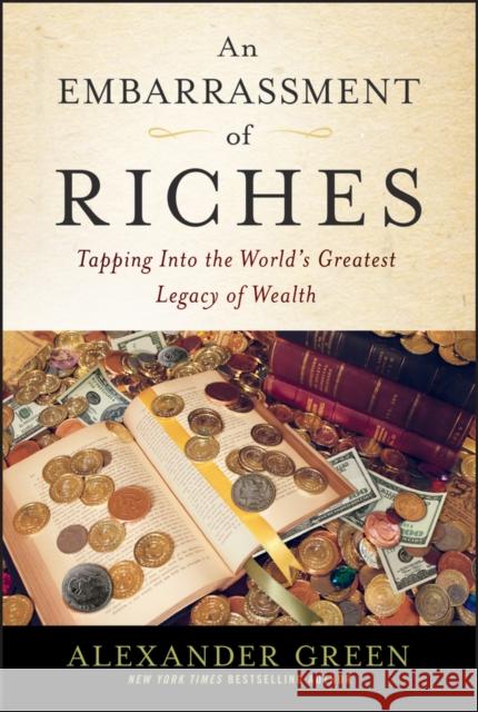 An Embarrassment of Riches: Tapping Into the World's Greatest Legacy of Wealth Green, Alexander 9781118608821