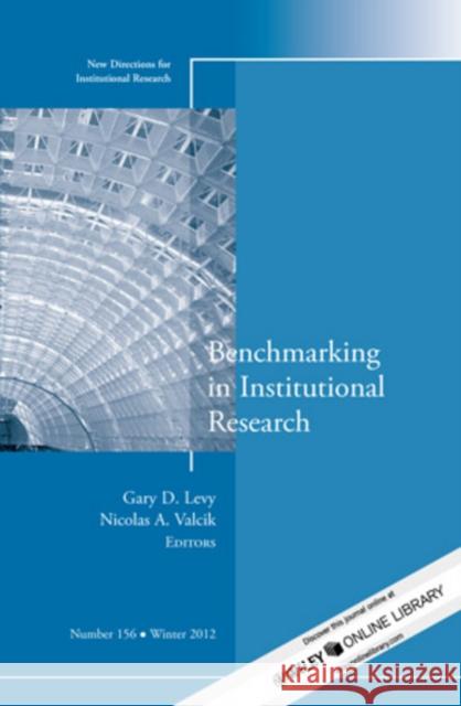 Benchmarking in Institutional Research: New Directions for Institutional Research, Number 156 Gary D. Levy, Nicolas A. Valcik 9781118608838