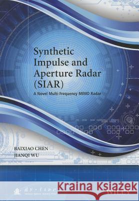 Synthetic Impulse and Aperture Radar (Siar): A Novel Multi-Frequency Mimo Radar Chen, Baixiao 9781118609552 John Wiley & Sons