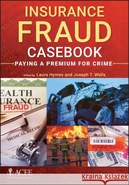 Insurance Fraud Casebook: Paying a Premium for Crime Wells, Joseph T. 9781118617717 0