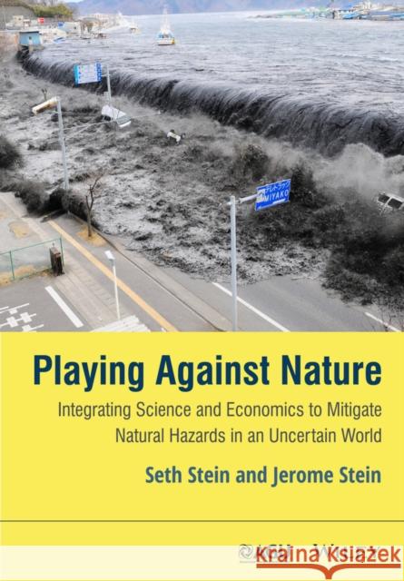 Playing against Nature : Integrating Science and Economics to Mitigate Natural Hazards in an Uncertain World Stein, Seth; Stein, Jerome L. 9781118620823 John Wiley & Sons