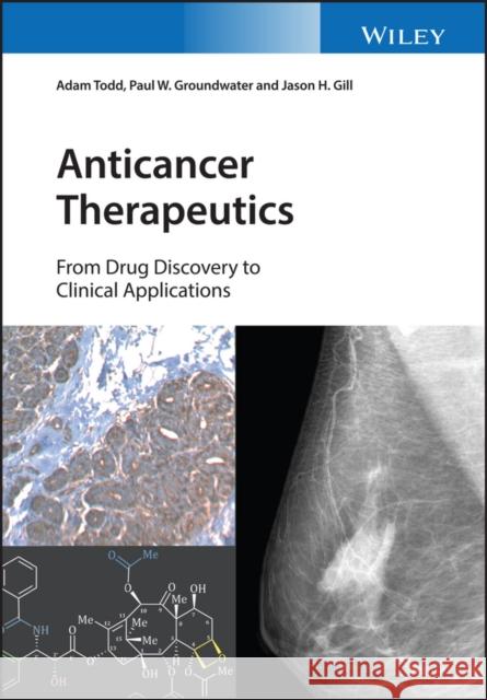 Anticancer Therapeutics: From Drug Discovery to Clinical Applications Todd, Adam 9781118622124