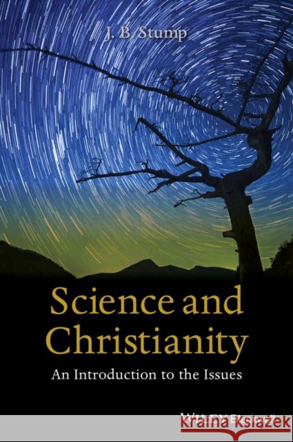 Science and Christianity: An Introduction to the Issues Stump, J. B. 9781118625279 Wiley-Blackwell