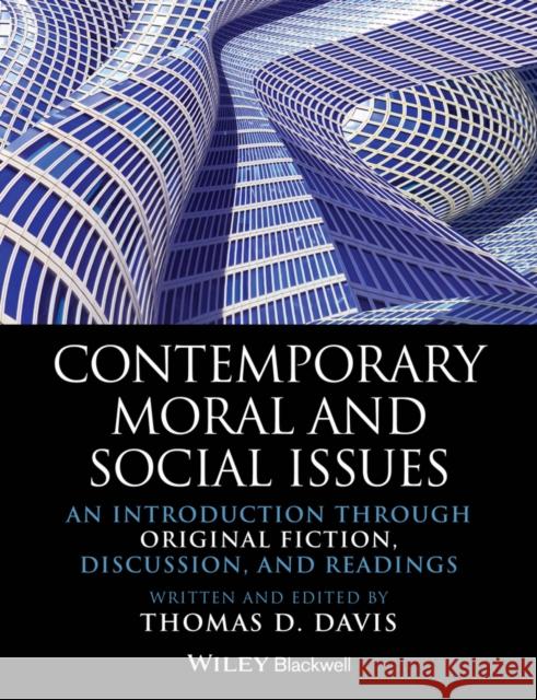 Contemporary Moral and Social Issues: An Introduction Through Original Fiction, Discussion, and Readings Davis, Thomas D. 9781118625408 John Wiley & Sons