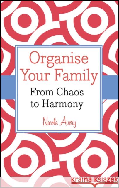 Organise Your Family : From Chaos to Harmony Nicole Avery   9781118626528