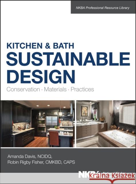 Kitchen & Bath Sustainable Design: Conservation, Materials, Practices Davis, Amanda 9781118627723 John Wiley & Sons