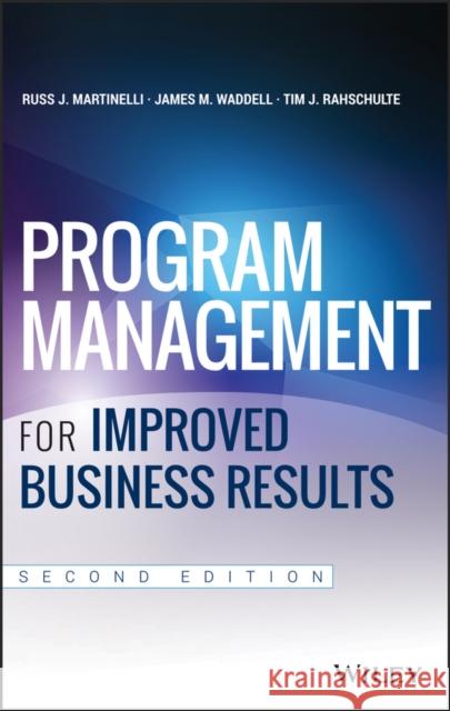 Program Management for Improved Business Results Martinelli, Russ; Waddell, James M.; Rahschulte, Tim 9781118627921