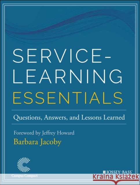 Service-Learning Essentials: Questions, Answers, and Lessons Learned Jacoby, Barbara 9781118627945 John Wiley & Sons Inc