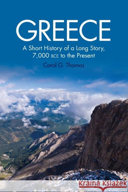 Greece: A Short History of a Long Story, 7,000 Bce to the Present Thomas, Carol G. 9781118631751 John Wiley & Sons
