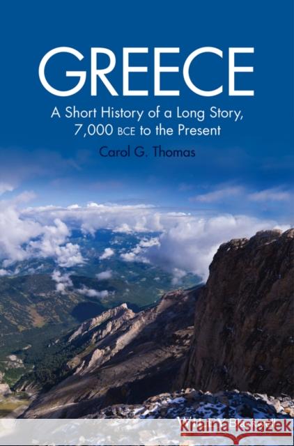 Greece: A Short History of a Long Story, 7,000 Bce to the Present Thomas, Carol G. 9781118631904 John Wiley & Sons