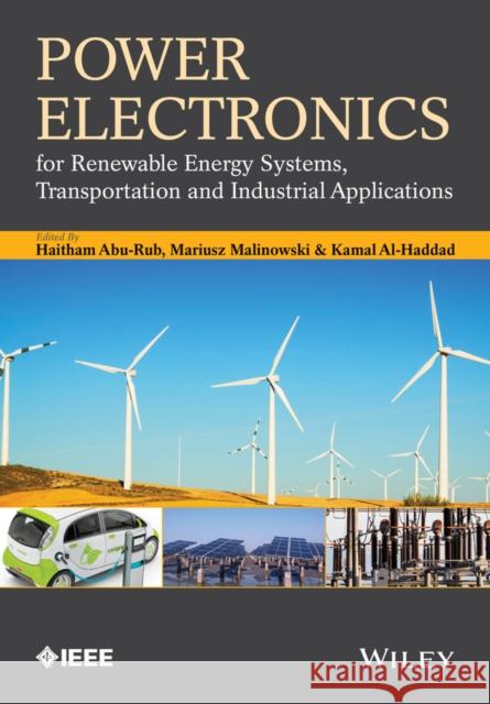 Power Electronics for Renewable Energy Systems, Transportation and Industrial Applications Abu–Rub, Haitham; Malinowski, Mariusz; Al–Haddad, Kamal 9781118634035