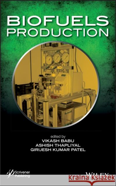 Biofuels Production Vikash Babu Ashish Thapliyal Girijesh Kumar Patel 9781118634509 Wiley-Scrivener