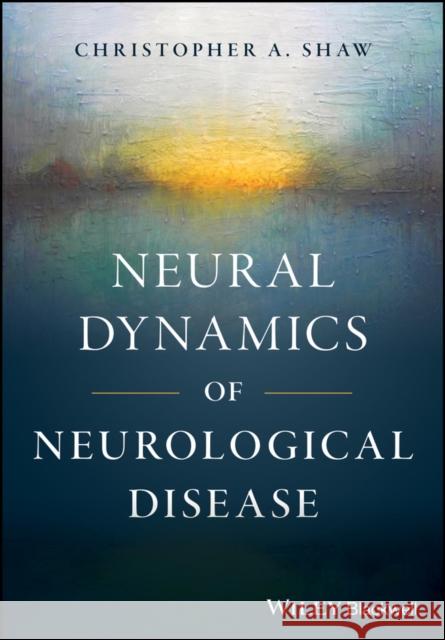 Neural Dynamics of Neurological Disease Shaw, Christopher A. 9781118634578 John Wiley & Sons