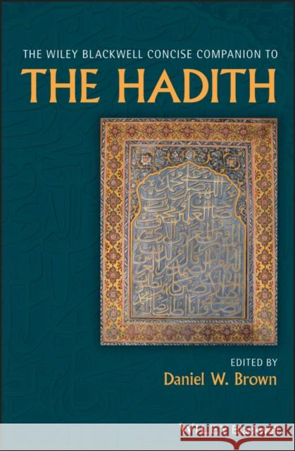 The Wiley Blackwell Concise Companion to the Hadith Brown, Daniel W. 9781118638514 Wiley-Blackwell