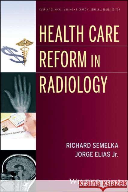 Health Care Reform in Radiology Semelka, Richard C.; Elias, Jorge 9781118642177