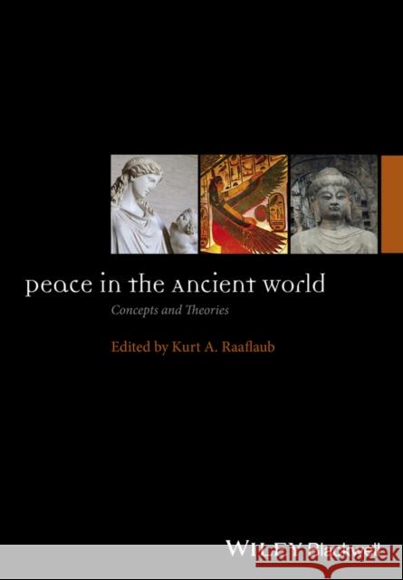 Peace in the Ancient World: Concepts and Theories Raaflaub, Kurt A. 9781118645123