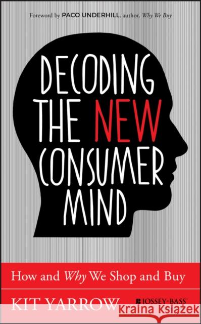 Decoding the New Consumer Mind: How and Why We Shop and Buy Yarrow, Kit 9781118647684