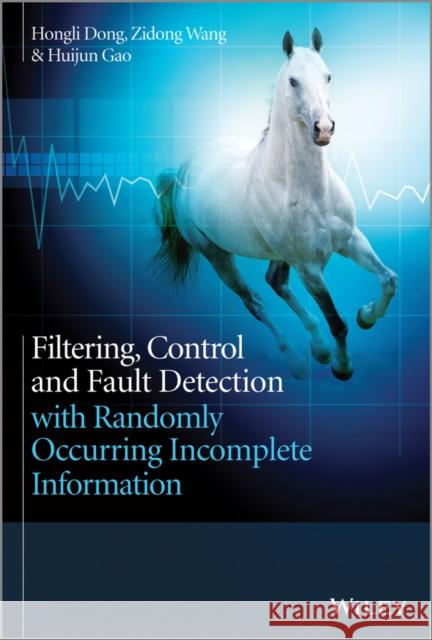 Filtering, Control and Fault Detection with Randomly Occurring Incomplete Information Dong, Hongli; Wang, Zidong; Gao, Huijun 9781118647912 John Wiley & Sons