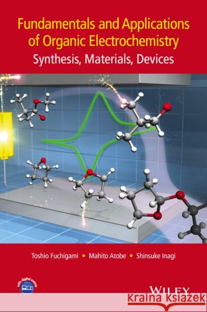 Fundamentals and Applications of Organic Electrochemistry: Synthesis, Materials, Devices Atobe, Mahito 9781118653173