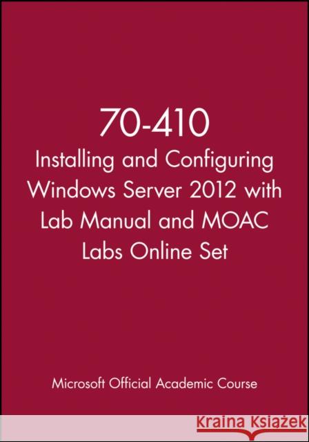 70-410 Installing and Configuring Windows Server 2012 with Lab Manual and Moac Labs Online Set MOAC (Microsoft Official Academic Course 9781118656822 John Wiley & Sons
