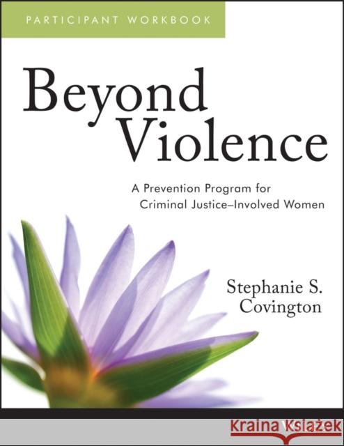 Beyond Violence: Participant Workbook: A Prevention Program for Criminal Justice-Involved Women Covington, Stephanie S. 9781118657102