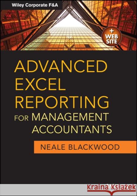 Advanced Excel Reporting for Management Accountants Blackwood, Neale 9781118657720 John Wiley & Sons