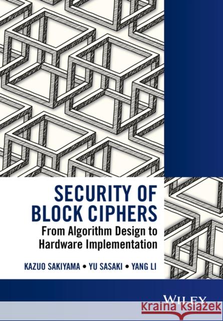 Security of Block Ciphers: From Algorithm Design to Hardware Implementation Sakiyama, Kazuo 9781118660010 John Wiley & Sons