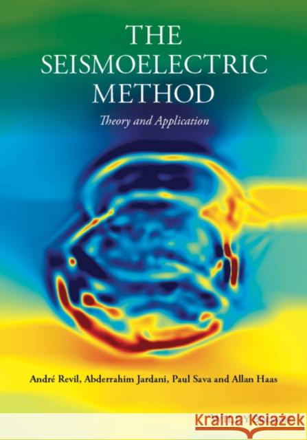 The Seismoelectric Method: Theory and Applications Revil, André 9781118660263 John Wiley & Sons