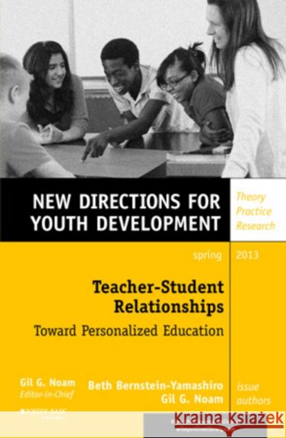 Teacher–Student Relationships: Toward Personalized Education: New Directions for Youth Development, Number 137 Beth Bernstein–Yamashiro, Gil G. Noam 9781118660669 John Wiley & Sons Inc