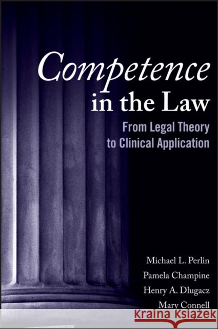 Competence in the Law: From Legal Theory to Clinical Application Perlin, Michael L. 9781118662397