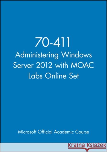 Administering Windows Server 2012 with MOAC Labs Online Set: Exam 70-411 MOAC (Microsoft Official Academic Course 9781118667088 John Wiley & Sons
