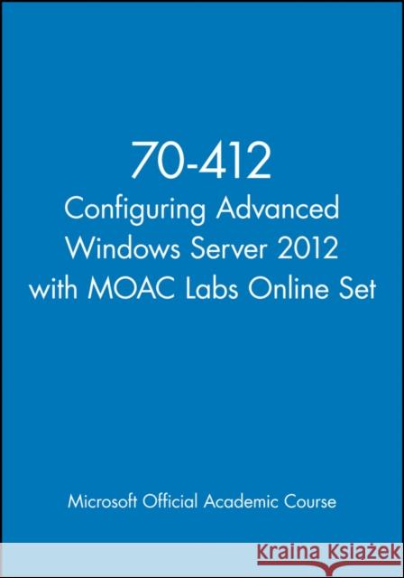 70-412 Configuring Advanced Windows Server 2012 with Moac Labs Online Set MOAC (Microsoft Official Academic Course 9781118668382 John Wiley & Sons