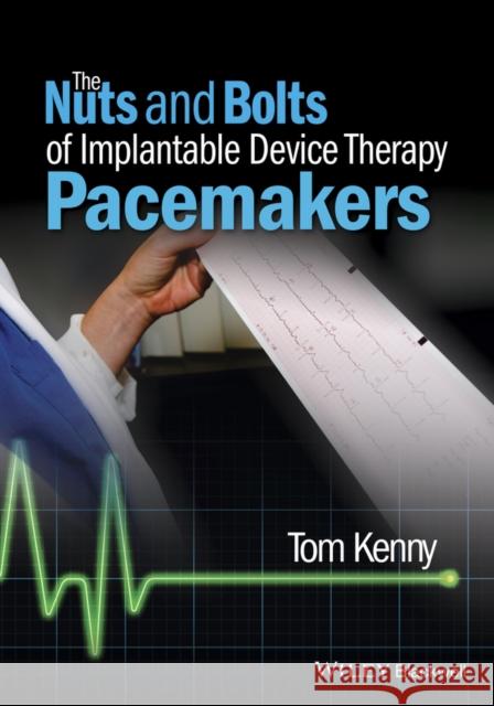 The Nuts and Bolts of Implantable Device Therapy: Pacemakers Kenny, Tom 9781118670675 John Wiley & Sons