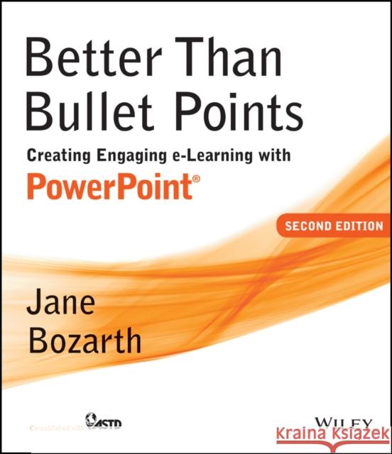 Better Than Bullet Points: Creating Engaging E-Learning with PowerPoint Bozarth, Jane 9781118674277