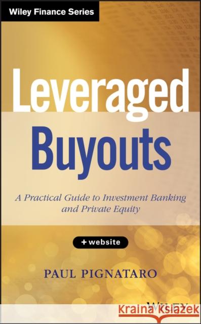 Leveraged Buyouts: A Practical Guide to Investment Banking and Private Equity Pignataro, Paul 9781118674543 0