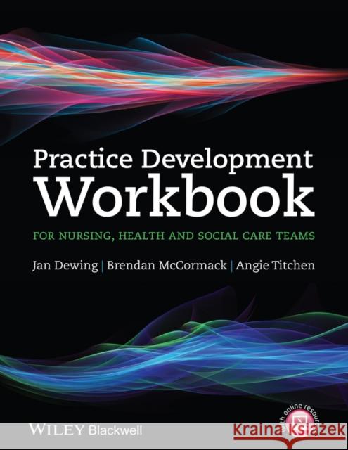 Practice Development Workbook for Nursing, Health and Social Care Teams Jan Dewing Brendan McCormack Angie Titchen 9781118676707 Wiley-Blackwell