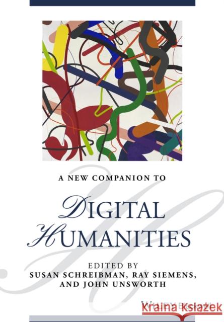 A New Companion to Digital Humanities Schreibman, Susan; Siemens, Ray; Unsworth, John 9781118680599