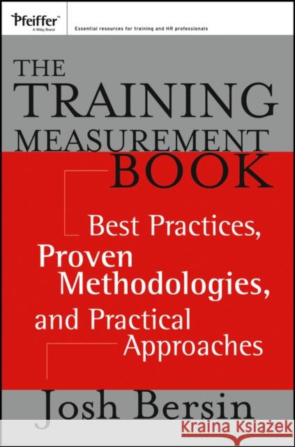 The Training Measurement Book: Best Practices, Proven Methodologies, and Practical Approaches Bersin, Josh 9781118682401 Pfeiffer & Company